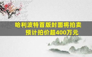 哈利波特首版封面将拍卖 预计拍价超400万元